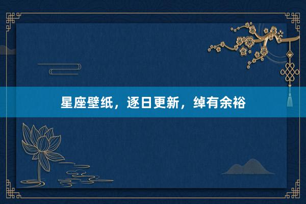 星座壁纸，逐日更新，绰有余裕